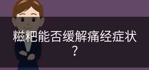 糍粑能否缓解痛经症状？